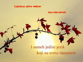 Ljubav je jedini vazduh koji sam udisao I osmeh jedini jezik koji na svetu razumem 