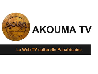 AKOUMA TV
La Web TV culturelle Panafricaine
 