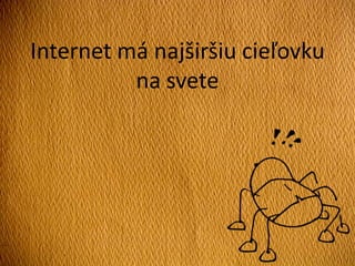 Internet má najširšiu cieľovku
na svete
 