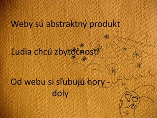 Weby sú abstraktný produkt
Ľudia chcú zbytočnosti
Od webu si sľubujú hory -
doly
 