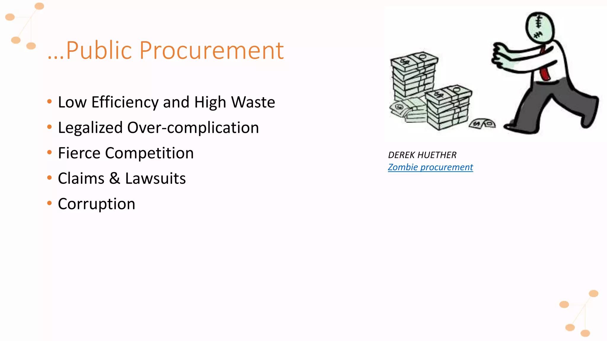 …Public Procurement
• Low Efficiency and High Waste
• Legalized Over-complication
• Fierce Competition
• Claims & Lawsuits
• Corruption
DEREK HUETHER
Zombie procurement
 