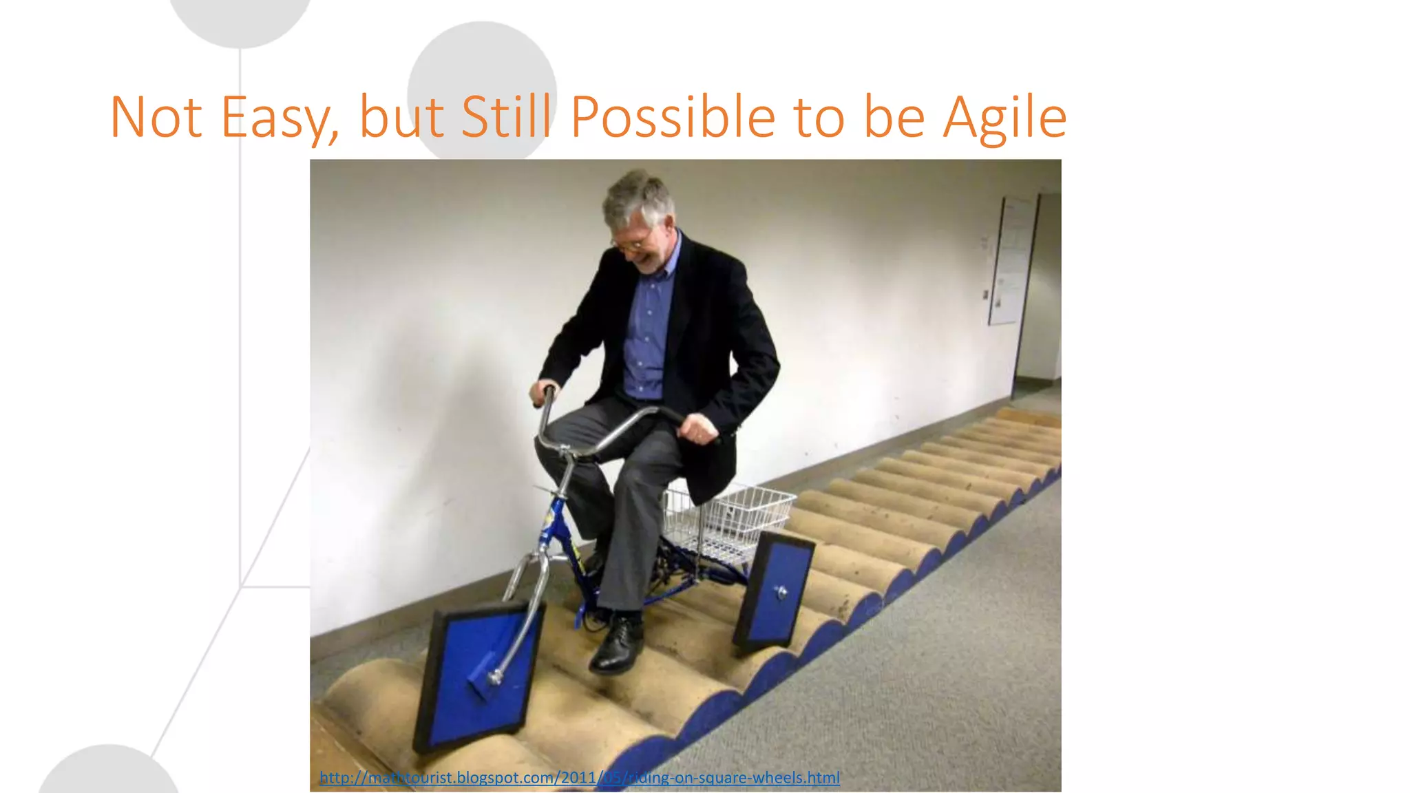 Not Easy, but Still Possible to be Agile
http://mathtourist.blogspot.com/2011/05/riding-on-square-wheels.html
 