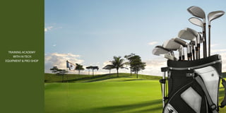 TRAINING ACADEMY
WITH HI-TECH
EQUIPMENT & PRO-SHOP

 