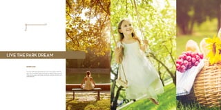 EVERY DAY
Leisurely walks, backyard barbecues and movie nights under the
stars. This is everyday reality at The Park at AKOYA, where you’re at
home among trees and hedges, pathways and trails, streams and
water features.
LIVE THE PARK DREAM
 