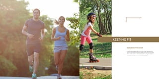 IS AN ABSOLUTE PLEASURE
Enjoy the great outdoors with a run or go cycling. There’s plenty of
space to leave the day’s stresses far behind. Little ones can enjoy their
share of active fun too – with everything from cycling and skating to
climbing and running free in the lush green play parks.
KEEPING FIT
 