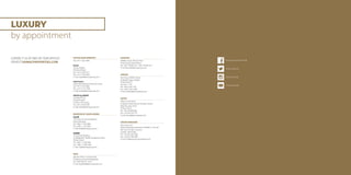 LUXURY
by appointment
CONTACT US AT ANY OF OUR OFFICES
OR VISIT DAMACPROPERTIES.COM
UNITED ARAB EMIRATES
Tel: +971 4 301 9999
Dubai
Ocean Heights
Al Sufouh Road
Tel: +971 4 450 8777
Fax: +971 4 454 2891
E-mail: dubai@damacgroup.com
Park Towers
Dubai International Financial Centre
Tel: +971 4 376 3600
Fax: +971 4 373 1490
E-mail: dubai@damacgroup.com
AKOYA by DAMAC
Al Hebiah Third
Al Qudra Road
PO Box 2195, Dubai
Tel: +971 4 818 3300
E-mail: dubai@damacgroup.com
KINGDOM OF SAUDI ARABIA
Riyadh
14th Floor, Al Anoud Building
King Fahd Road
Tel: +966 11 293 2883
Fax: +966 11 279 2462
E-mail: ksa@damacgroup.com
Jeddah
Al-Shumeisi Building
2nd Bldg after Tahliah Shopping Centre
Tahliah Street
Tel: +966 1 2 284 5445
Fax: +966 1 2 284 5446
E-mail: ksa@damacgroup.com
IRAQ
Villa 69, Street 13, District 605
Al Mansour-Dawoodi, Baghdad
Tel: +964 780 611 23 45
E-mail: baghdad@damacgroup.com
LEBANON
DAMAC Tower, Mina El Hosn
Omar Daouk Street, Beirut
Tel: +961 78 836 222 / +961 78 836 333
E-mail: beirut@damacgroup.com
JORDAN
First Floor, DAMAC Tower
Al Abdali Project, Abdali
PO Box 841317
Amman 11181
Tel: +962 6 565 7457
Fax: +962 6 565 7896
E-mail: jordan@damacgroup.com
QATAR
Office 04, 4th Floor
Al Qassar Tower (next to Olympic Tower)
West Bay area, Doha
PO Box 18223
Tel: +974 44 666 986
Fax: +974 44 554 576
E-mail: doha@damacgroup.com
UNITED KINGDOM
Star Luxury Ltd
(Authorised representative of DAMAC in the UK)
6th Floor, 50 Hans Crescent
London, SW1X 0NA
Tel: +44 207 590 7900
Fax: +44 207 584 9981
E-mail: info@starluxuryproperties.com
 