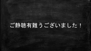 ご静聴有難うございました！
 