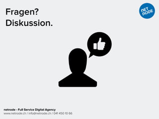 netnode - Full Service Digital Agency
www.netnode.ch / info@netnode.ch / 041 450 10 66
Fragen?
Diskussion.
 