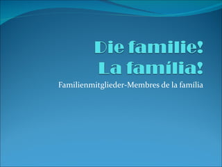 Familienmitglieder -Membres de la família 