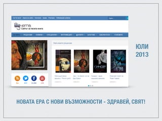 НОВАТА ЕРА С НОВИ ВЪЗМОЖНОСТИ - ЗДРАВЕЙ, СВЯТ!
ЮЛИ
2013
