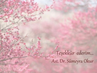 Teşekkür ederim…
Ast. Dr. Sümeyra Okur
 