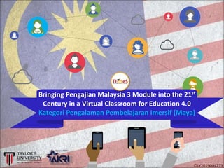 ©LY2019004273
Bringing Pengajian Malaysia 3 Module into the 21st
Century in a Virtual Classroom for Education 4.0
Kategori Pengalaman Pembelajaran Imersif (Maya)
 