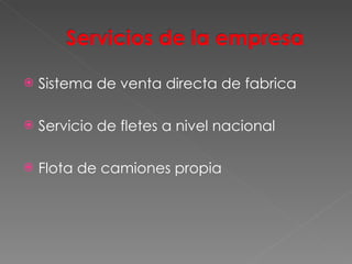 Sistema de venta directa de fabrica Servicio de fletes a nivel nacional Flota de camiones propia 