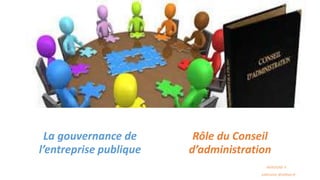 La gouvernance de
l’entreprise publique
Rôle du Conseil
d’administration
AKROUNE Y.
yakroune @yahoo.fr
 
