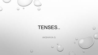TENSES..
AKSHAYIA G
 