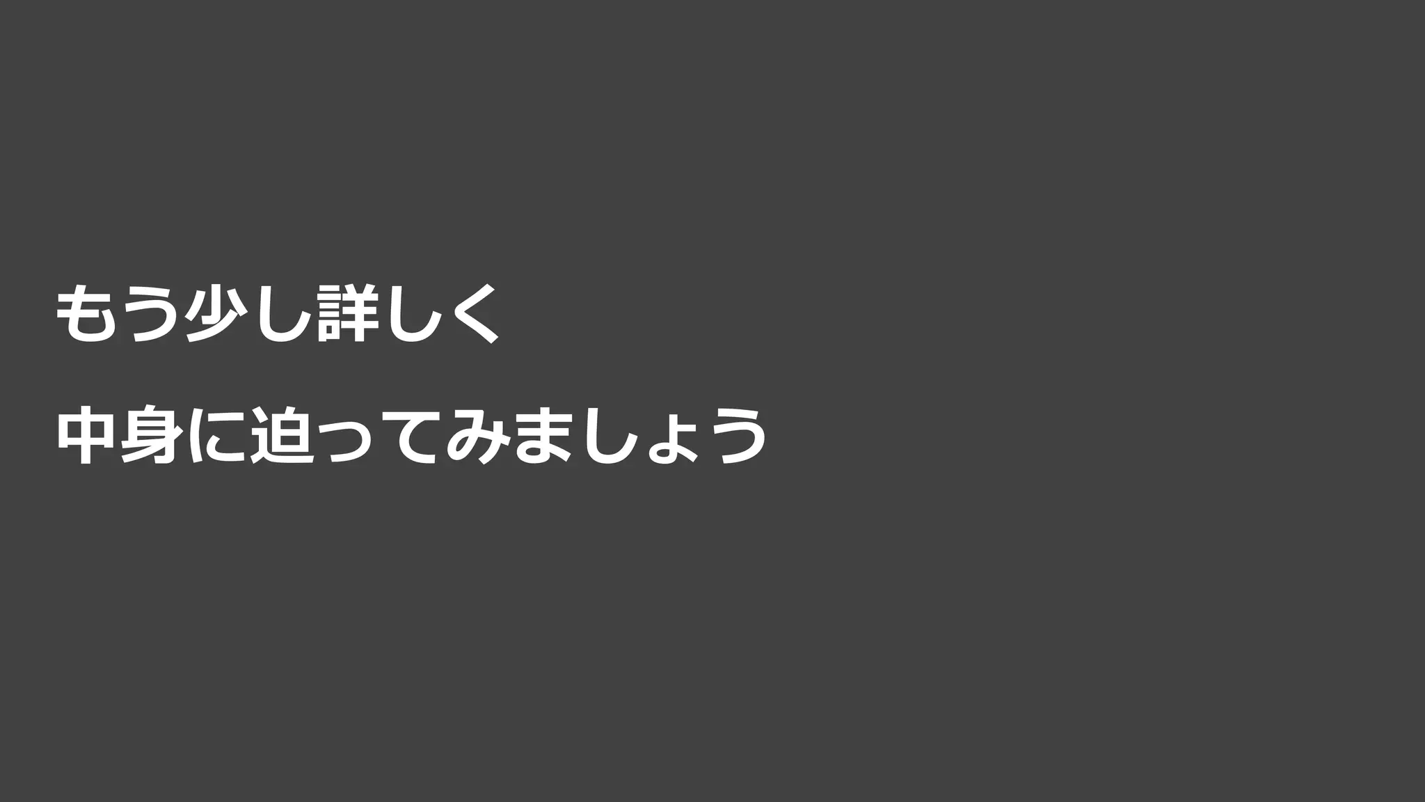 もう少し詳しく
中身に迫ってみましょう
 