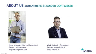 Sensitivity: Regular
Work: InSpark – Principal Consultant
Twitter: @Johanbiere
Blog: talkingazure.com
Work: InSpark – Consultant
Twitter: @vworlddotnl
Blog: vWorld.nl
 