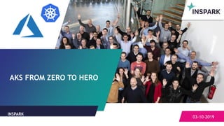 Sensitivity: Regular
AKS FROM ZERO TO HERO
03-10-2019
INSPARK
 