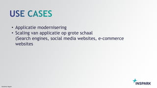 Sensitivity: Regular
• Applicatie modernisering
• Scaling van applicatie op grote schaal
(Search engines, social media websites, e-commerce
websites
 