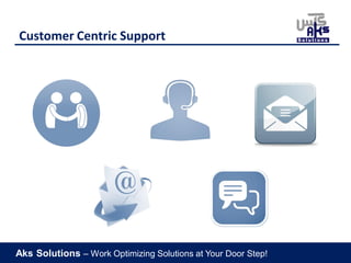 Aks Solutions – Work Optimizing Solutions at Your Door Step!
Customer Centric Support
 