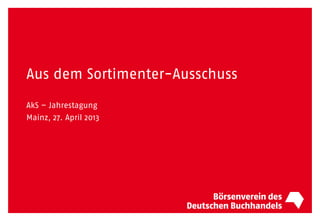 Aus dem Sortimenter-Ausschuss
AkS – Jahrestagung
Mainz, 27. April 2013
 