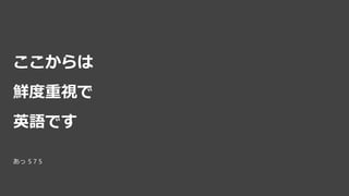 ここからは
鮮度重視で
英語です
あっ 5 7 5
 