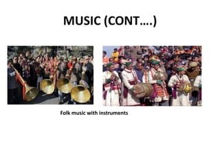 MUSIC (CONT….)
Folk music with instruments
 