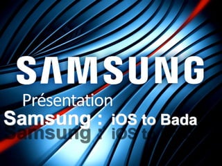 Samsung :   iOS to Bada
 