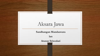 Aksara Jawa
Sandhangan Mandaswara
lan
Aturan Sriwedari
 