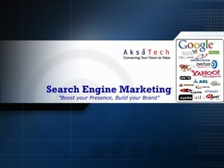 Search Engine Marketing
  ”Boost your Presence, Build your Brand”
 