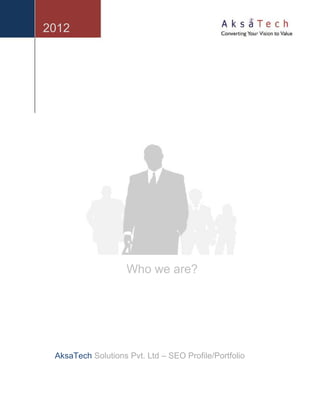 2012




                    Who we are?




 AksaTech Solutions Pvt. Ltd – SEO Profile/Portfolio
 