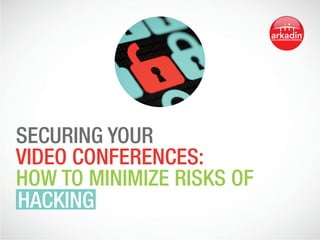 Securing your
Video Conferences:
how to Minimize Risks of 	
Hacking
 