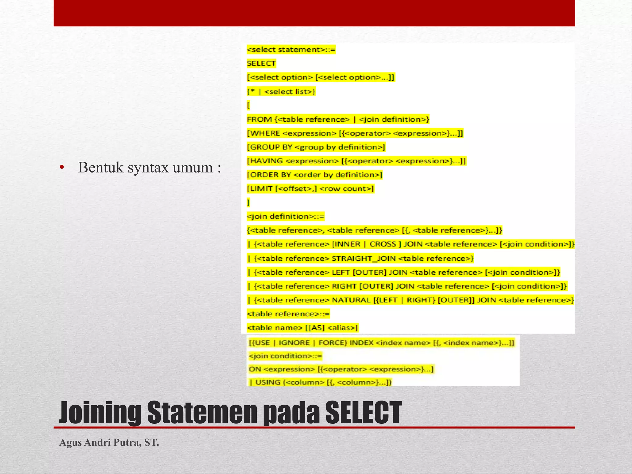 Joining Statemen pada SELECT
• Bentuk syntax umum :
Agus Andri Putra, ST.
 