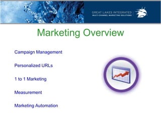 Marketing Overview
• Campaign Management

 Personalized URLs

 1 to 1 Marketing

 Measurement

 Marketing Automation
 