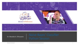 Naïve Bayes’ Classifier
Python Session
Dr. Mostafa A. Elhosseini
 
