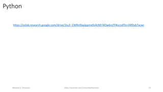Python
https://colab.research.google.com/drive/1tu3_CWRnl9aylppme0s4cN9-M3w6nj7F#scrollTo=il4fDyb7vcwr
Mostafa A. Elhosseini https://youtube.com/c/mostafaelhosseini 13
 