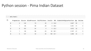 Python session - Pima Indian Dataset
Mostafa A. Elhosseini https://youtube.com/c/mostafaelhosseini 32
 