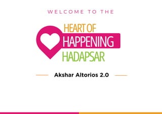 HADAPSAR
HEARTOF
HAPPENING
W E L C O M E T O T H E
Akshar Altorios 2.0
 
