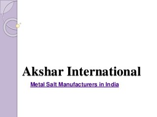 Akshar International 
Metal Salt Manufacturers in India 
 