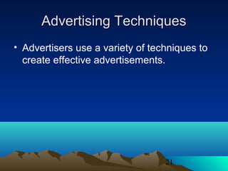 21
Advertising TechniquesAdvertising Techniques
• Advertisers use a variety of techniques to
create effective advertisements.
 
