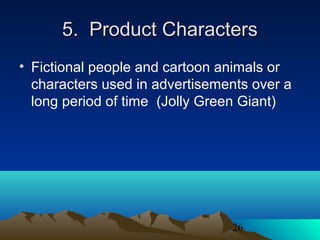 26
5. Product Characters5. Product Characters
• Fictional people and cartoon animals or
characters used in advertisements over a
long period of time (Jolly Green Giant)
 