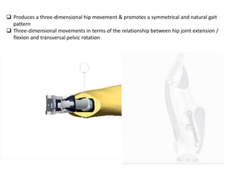  Produces a three-dimensional hip movement & promotes a symmetrical and natural gait
pattern
 Three-dimensional movements in terms of the relationship between hip joint extension /
flexion and transversal pelvic rotation
 