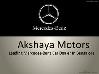 Akshaya Motors
Leading Mercedes-Benz Car Dealer In Bangalore
www.akshayamotors.in
 