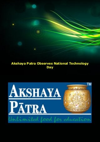 1
The Akshaya Patra Foundation (C) Copyright (2016) All Rights Reserved
Akshaya Patra Observes National Technology
Day
 