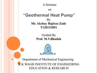 A Seminar
on
By
Mr. Akshay Bajirao Zade
T120131051
Guided By
Prof. M.V.Bhadak
K.K.WAGH INSTITUTE OF ENGINEERING
EDUCATION & RESEARCH
Department of Mechanical Engineering
 