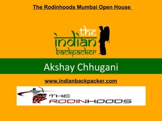 Akshay Chhugani
www.indianbackpacker.com
The Rodinhoods Mumbai Open House
 