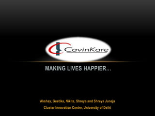 Akshay, Geetika, Nikita, Shreya and Shreya Juneja
Cluster Innovation Centre, University of Delhi
MAKING LIVES HAPPIER…
 