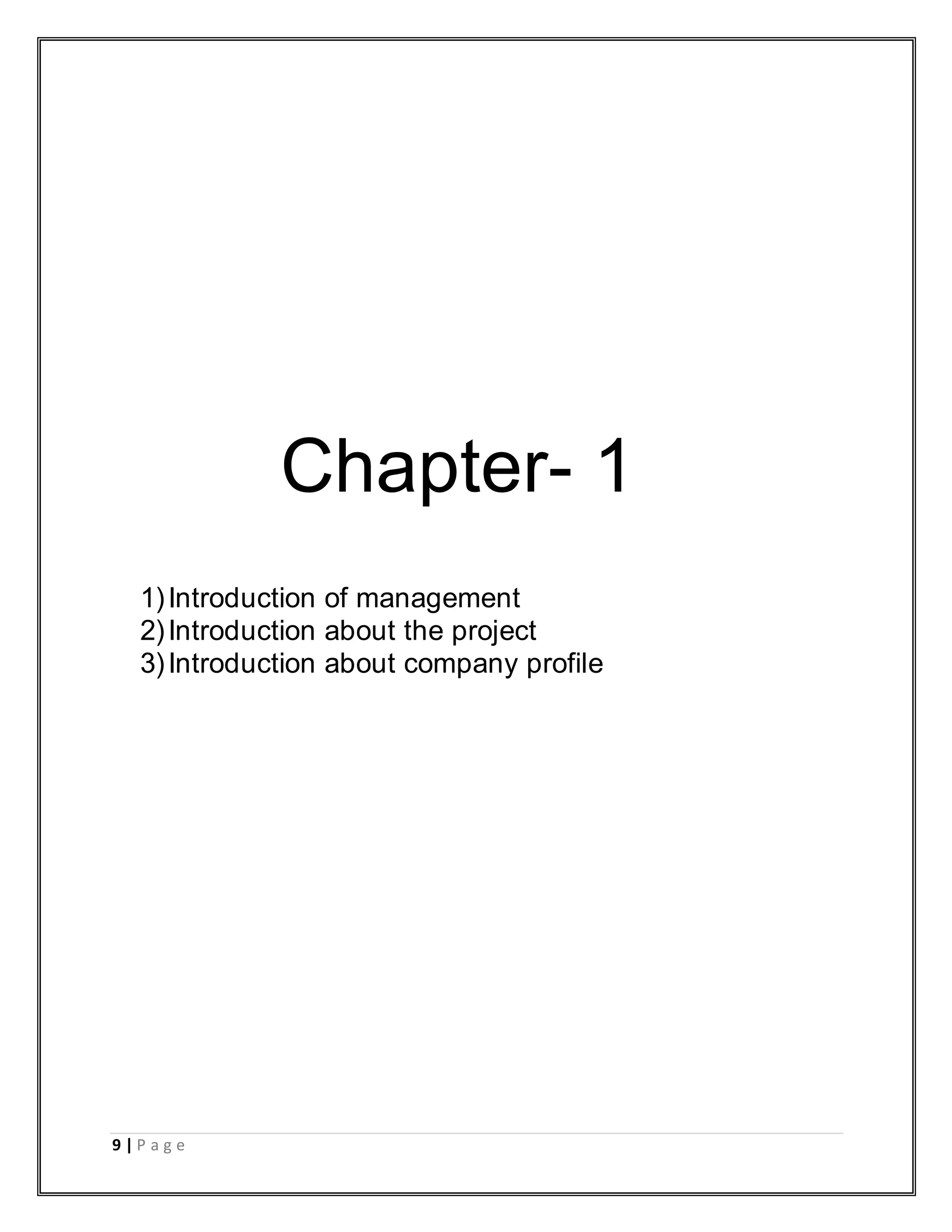 9 | P a g e
Chapter- 1
1)Introduction of management
2)Introduction about the project
3)Introduction about company profile
 