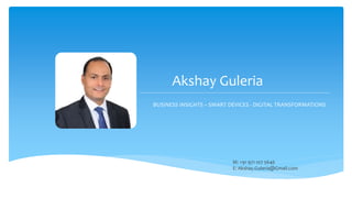 Akshay Guleria
BUSINESS INSIGHTS – SMART DEVICES - DIGITAL TRANSFORMATIONS
M: +91 971 107 5646
E: Akshay.Guleria@Gmail.com
 