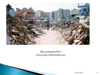Bhuj earthquake(2001)
(Source:http://bhujbolechhe.org)
16-06-2017 4
 